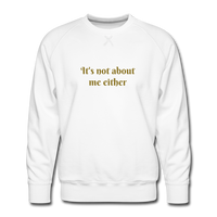 It's Not About Me Either (Men's Sweatshirt) - white